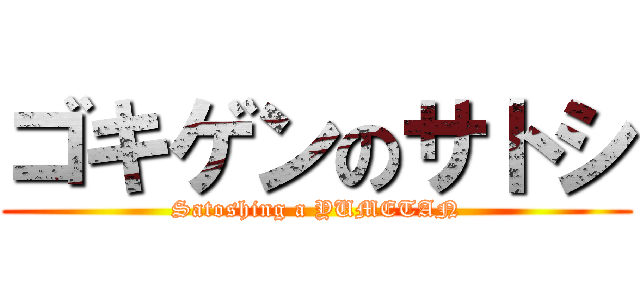 ゴキゲンのサトシ (Satoshing a YUMETAN)