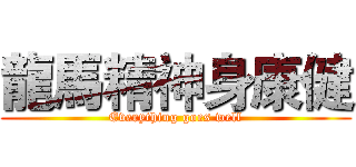 龍馬精神身康健 (Everything goes well)