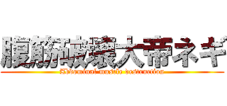 腹筋破壊大帝ネギ (Abdominal muscle destruction)