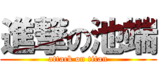 進撃の池端 (attack on titan)