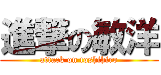 進撃の敏洋 (attack on toshihiro)