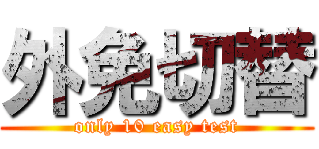 外免切替 (only 10 easy test)