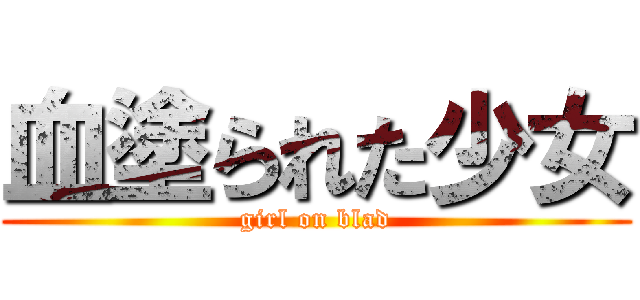 血塗られた少女 (girl on blad)