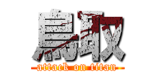 鳥取 (attack on titan)