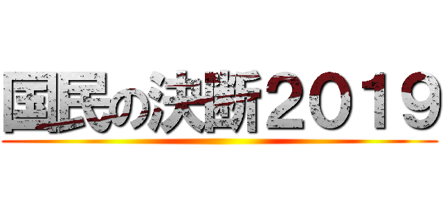 国民の決断２０１９ ()