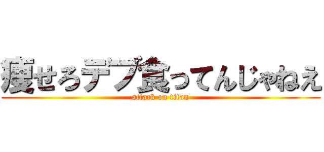 痩せろデブ食ってんじゃねえ (attack on titan)