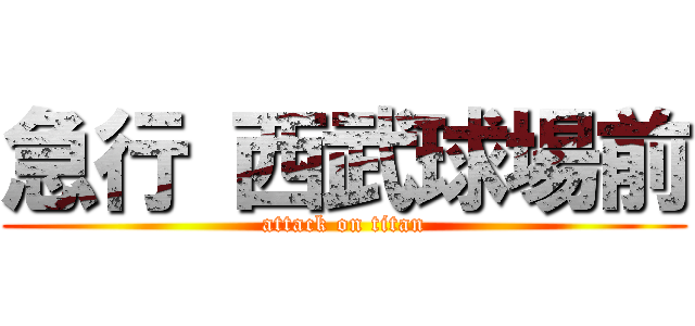 急行 西武球場前 (attack on titan)