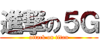 進撃の５Ｇ (attack on titan)