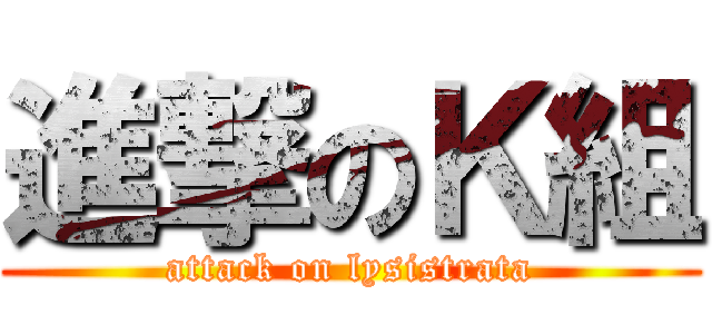 進撃のＫ組 (attack on lysistrata)