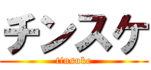 チンスケ (tinsuke)