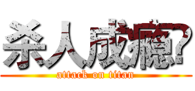 杀人成瘾吔 (attack on titan)