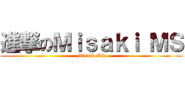 進撃のＭｉｓａｋｉ ＭＳ (Misaki MS)