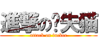 進撃の丧失猫 (attack on fucker)