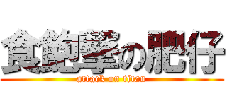 食飽撃の肥仔 (attack on titan)