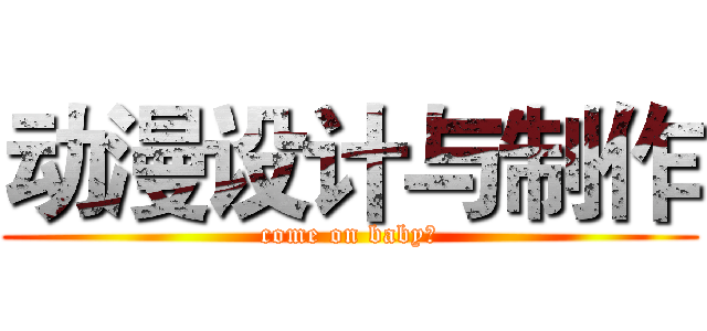 动漫设计与制作 (come on baby！)