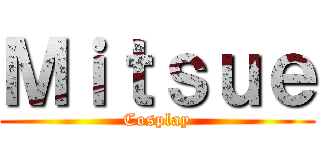 Ｍｉｔｓｕｅ (Cosplay)