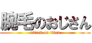 腕毛のおじさん (attack on titan)