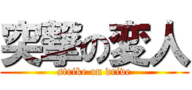 突撃の変人 (strike on drive)