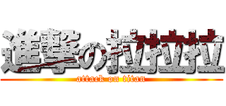 進撃の拉拉拉 (attack on titan)