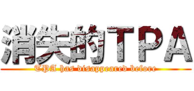 消失的ＴＰＡ (TPA has disappeared before)