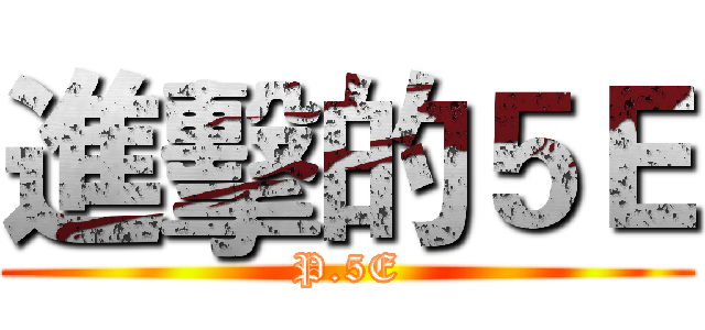 進擊的５Ｅ (P.5E)