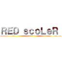 ＲＥＤ ｓｃｏＬｅＲ  (~ 1412 ~)