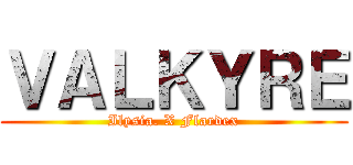 ＶＡＬＫＹＲＥ (Ilysia. X Flardex)