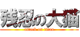 残忍の大猫 (attack on titan)