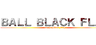 ＢＡＬＬ ＢＬＡＣＫ ＦＬＡＧ (on the Black Flag)
