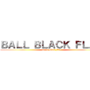 ＢＡＬＬ ＢＬＡＣＫ ＦＬＡＧ (on the Black Flag)