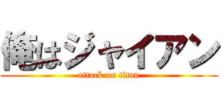 俺はジャイアン (attack on titan)