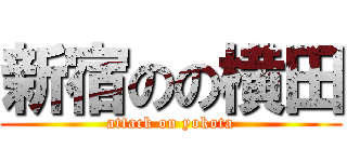 新宿のの横田 (attack on yokota)
