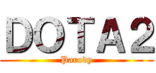 ＤＯＴＡ２ (Parody)