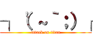 ┐（'～｀；）┌ (attack on titan)