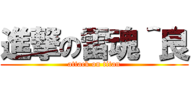 進撃の雷魂＾良 (attack on titan)