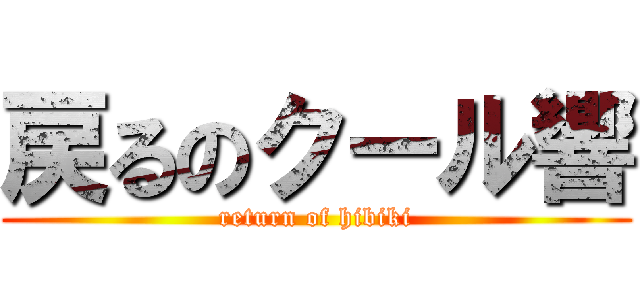 戻るのクール響 (return of hibiki)