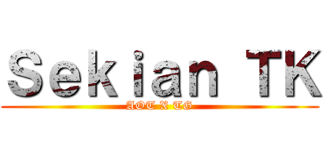 Ｓｅｋｉａｎ ＴＫ (AOT X TG)