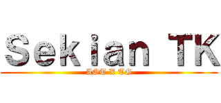 Ｓｅｋｉａｎ ＴＫ (AOT X TG)