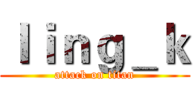 ｌｉｎｇ＿ｋ (attack on titan)