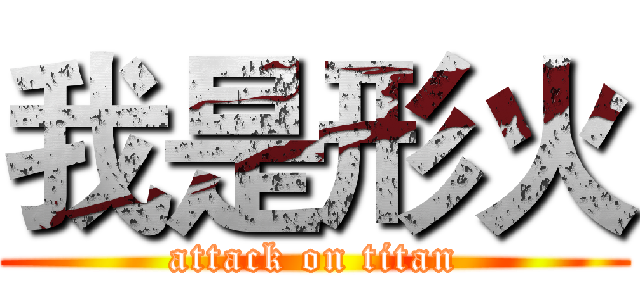 我是形火 (attack on titan)