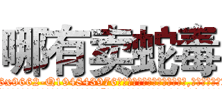 哪有卖蛇毒 (哪有卖蛇毒【电.话186x0156x9662-Q194843976林氏药业】我们做的是长期生意,靠的是老客户长期支持
参考消息网2月20日报道 韩媒称，“剩女多、离婚率高的城市，房价一定会上涨。”这是中国经济学家金岩石2016年12月参加在上海举行的房地产相关论坛时说的话。
)