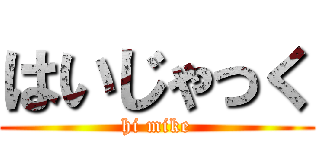 はいじゃっく (hi mike)