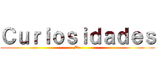 Ｃｕｒｉｏｓｉｄａｄｅｓ (De)