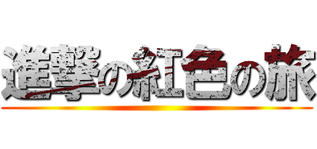 進撃の紅色の旅 ()