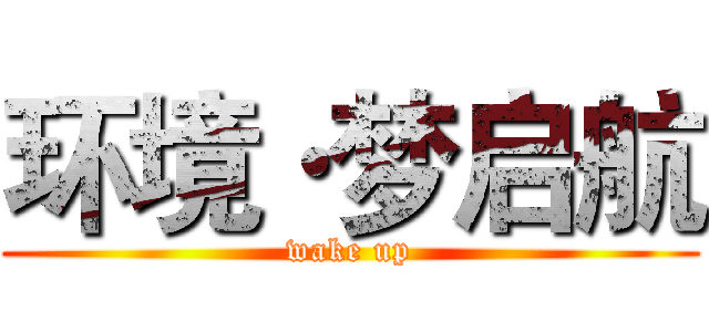 环境·梦启航 (wake up)