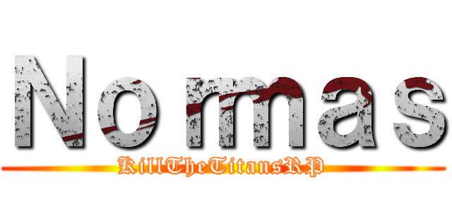 Ｎｏｒｍａｓ (KillTheTitansRP)