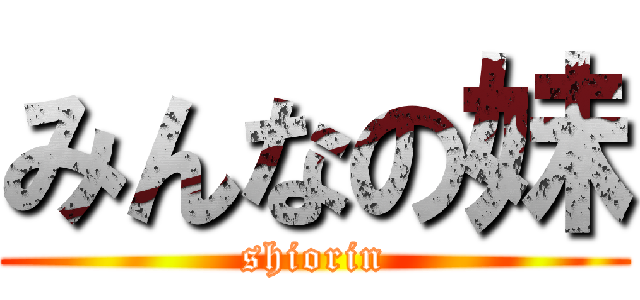 みんなの妹 (shiorin)