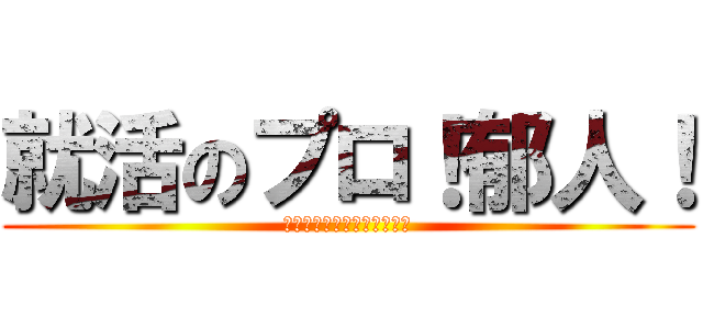 就活のプロ！郁人！ (若者たちよ！早めの就活を！)