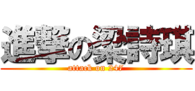 進撃の梁詩琪 (attack on 247)