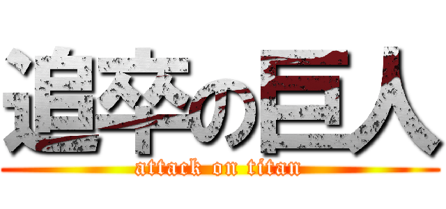 追卒の巨人 (attack on titan)